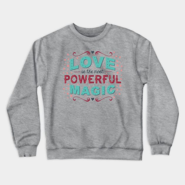 Love is the Most Powerful Magic Crewneck Sweatshirt by dorothytimmer